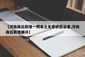 【河南商丘新增一例本土无症状感染者,河南商丘新增确诊】