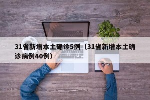 31省新增本土确诊5例（31省新增本土确诊病例40例）