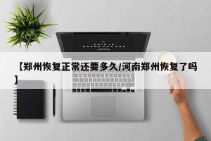 【郑州恢复正常还要多久/河南郑州恢复了吗】