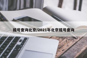 摇号查询北京/2021年北京摇号查询