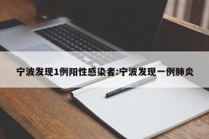 宁波发现1例阳性感染者:宁波发现一例肺炎
