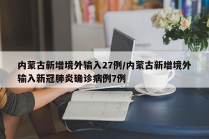 内蒙古新增境外输入27例/内蒙古新增境外输入新冠肺炎确诊病例7例