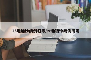 13地确诊病例归零/本地确诊病例清零