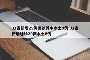 31省新增25例确诊其中本土9例:31省新增确诊20例本土6例
